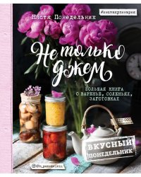 Вкусный Понедельник. Не только джем. Большая книга о варенье, соленьях, заготовках  