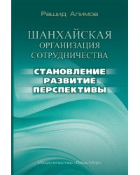 Шанхайская организация сотрудничества: становление, развитие, перспективы