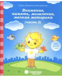 Внимание, память, мышление, мелкая моторика. Для детей 7 лет. Часть 2. Солнечные ступеньки