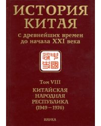 История Китая с древнейших времен до начала ХХI в. В 10 томах. Том 8. Китайская Народная Республика