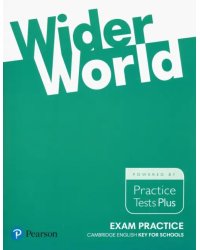 Wider World. Exam Practice. Cambridge Englich. Key for Schools. Practice Tests Plus