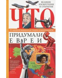 Что придумали евреи. Великие изобретения и открытия. От швейной машинки до теории относительности