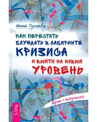 Как перестать блуждать в лабиринте кризиса и выйти на новый уровень