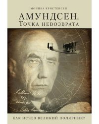 Амундсен. Точка невозврата. Как исчез великий полярник?