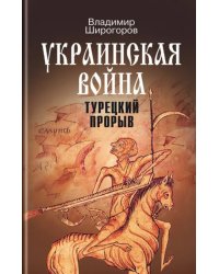 Украинская война. Вооруженная борьба за Восточную Европу в XVI-XVII вв. Книга 2. Турецкий прорыв