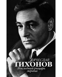 Вячеслав Тихонов. Последний рыцарь экрана