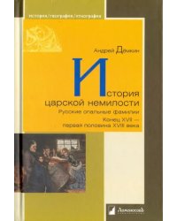 История царской немилости. Русские опальные фамилии. Конец XVII - первая половина XVIII века