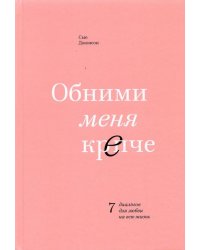 Обними меня крепче. 7 диалогов для любви на всю жизнь