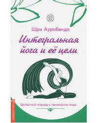 Интегральная йога и ее цели. Целостный подход к пониманию мира