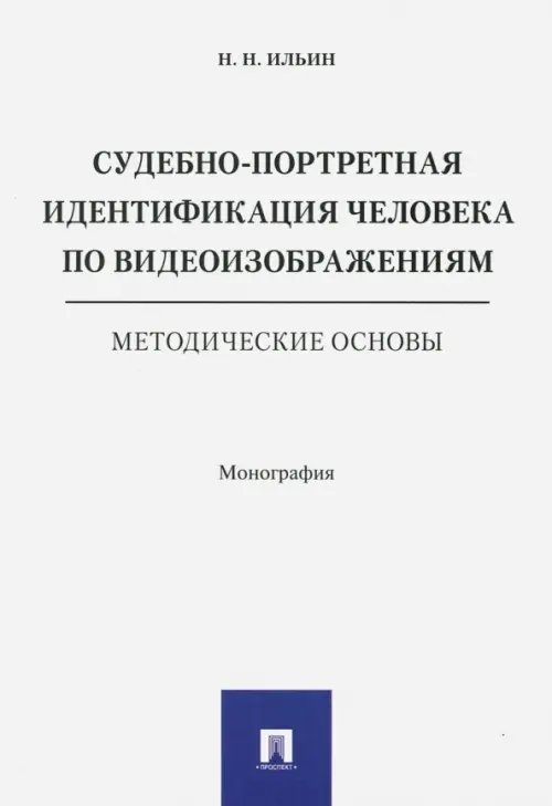 Судебно-портретная идентификация человека по видеоизображениям. Методические основы