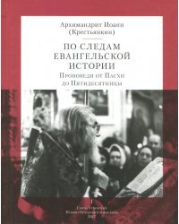 По следам Евангельской истории. Том I. Проповеди от Пасхи до Пятидесятницы