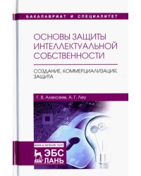 Основы защиты интеллектуальной собственности. Создание, коммерциализация, защита. Учебное пособие