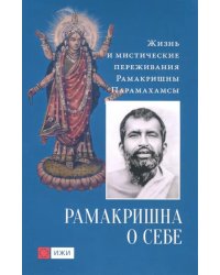 Рамакришна о себе. Жизнь и мистические переживания Рамакришны Парамахамсы