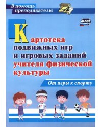 Картотека подвижных игр и игровых заданий учителя физической культуры. От игры к спорту. ФГОС