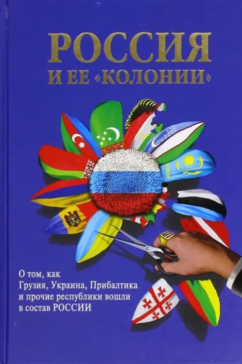 Россия и ее &quot;колонии&quot;. Как Грузия, Украина, Молдавия, Прибалтика и Средняя Азия вошли в состав Росси