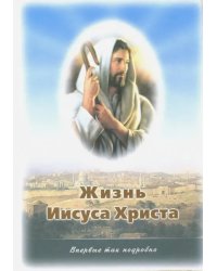 Жизнь Иисуса Христа. О земной жизни Иисуса и Его Учении