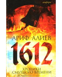 1612. Хроники Смутного времени. Лето господне 7120 от сотворения света