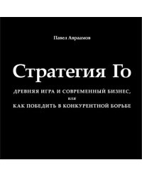 Стратегия Го. Древняя игра и современный бизнес, или Как победить в конкурентной борьбе