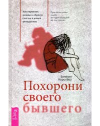 Похорони своего бывшего. Как пережить развод и обрести счастье в новых отношениях