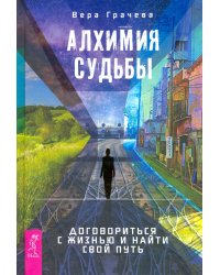 Алхимия судьбы. Договориться с жизнью и найти свой путь