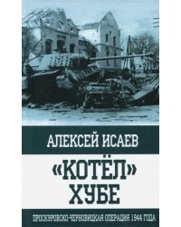 &quot;Котёл&quot; Хубе. Проскуровско-Черновицкая операция 1944 года