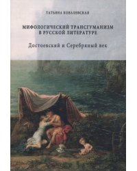 Мифологический трансгуманизм в русской литературе. Достоевский и Серебряный век