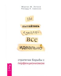 Не пытайтесь сделать все идеально. Стратегии борьбы с перфекционизмом