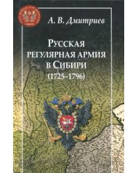 Русская регулярная армия в Сибири (1725-1796): особенности службы на &quot;восточной окраине&quot; Росс. имп.