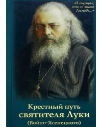 Крестный путь святителя Луки (Войно-Ясенецкого). Жизнеописание, чудеса, акафист