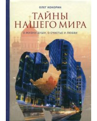 Тайны нашего мира. О жизни души, о счастье и любви