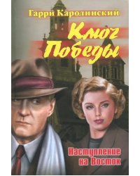 Ключ Победы. Наступление на Восток. Романтическая эпопея