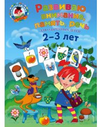 Развиваю внимание, память, речь. Для детей 2-3 лет