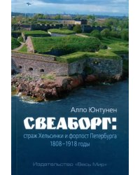 Свеаборг: страж Хельсинки и форпост Петербурга. 1808-1918 годы