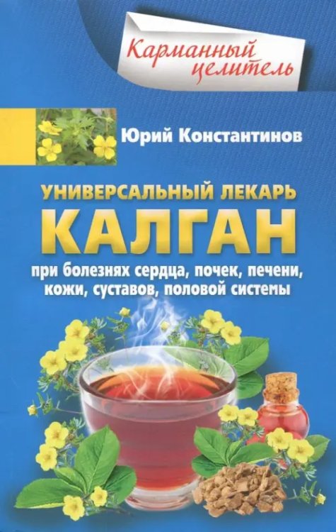 Универсальный лекарь калган. При болезнях сердца, почек, печени, кожи, суставов, половой системы