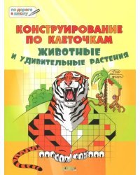 Конструирование по клеточкам. Животные и удивительные растения. Тетрадь для занятий с детьми 6-7 лет