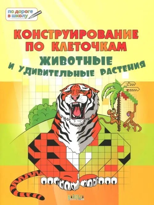 Конструирование по клеточкам. Животные и удивительные растения. Тетрадь для занятий с детьми 6-7 лет