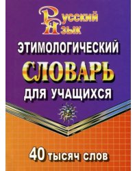 Этимологический словарь русского языка для учащихся. 40 000 слов