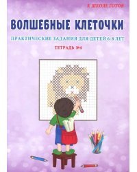 Волшебные клеточки. Практические задания для детей 6-8 лет. Тетрадь №4