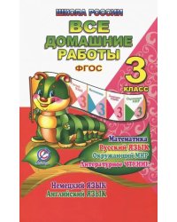 Все домашние работы. 3 класс. Математика, русский язык, окружающий мир, литературное чтение и др.