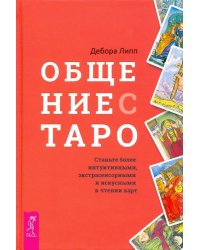 Общение с Таро. Станьте более интуитивными, экстрасенсорными и искусными в чтении карт