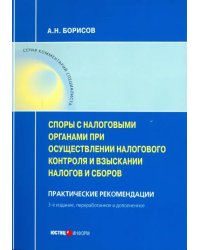 Споры с налоговыми органами при осуществления налогового контроля и взыскании налогов и сборов. Практические рекомендации