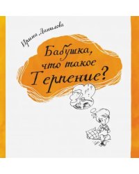 Бабушка, что такое Терпение?