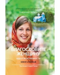 Благословите женщину. Идеал женственности. Книга 1