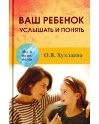 Ваш ребенок: услышать и понять