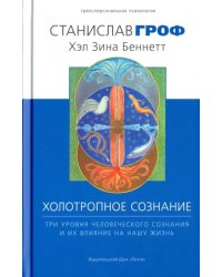 Холотропное сознание. Три уровня человеческого сознания и их влияние на нашу жизнь