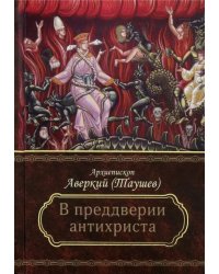 Преддверие антихриста. Избранное из творений о Страшном Суде, антихристе и кончине мира