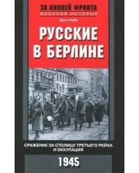 Русские в Берлине. Сражения за столицу и оккупация. 1945