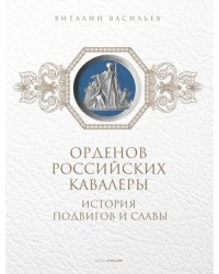 Орденов российских кавалеры. История возникновения орденов. Книга 1