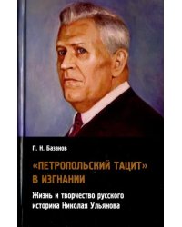 &quot;Петропольский Тацит&quot; в изгнании. Жизнь и творчество русского историка Николая Ульянова