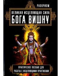 Великая исцеляющая сила Бога Вишну. Практическое пособие для работы с исцеляющими практиками